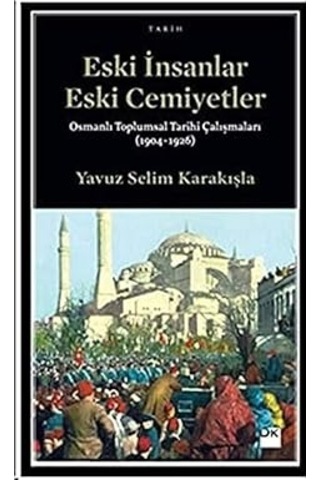 Eski İnsanlar Eski Cemiyetler: Osmanlı Toplumsal Tarihi Çalışmaları 1904-1926 + Tarihteki Garip Vakalar