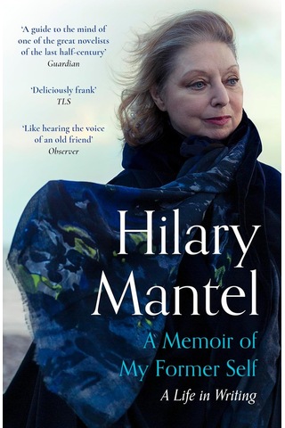A Memoir Of My Former Self: The Magnificent Final Book From The Bestselling Author Of The Wolf Hall Trilogy