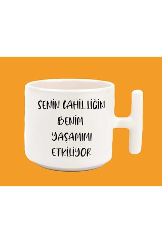 Senin Cahilliğin Ben Yaşamımı Etkiliyor T Kulp Latte Espirili Baskılı Kupa Bardak Beyaz