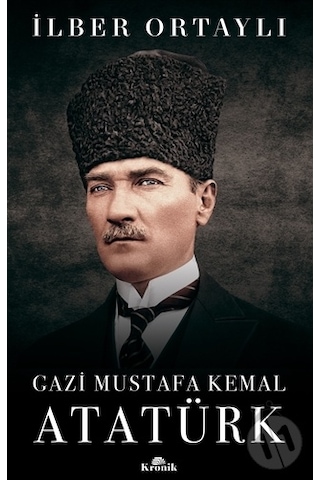 Gazi Mustafa Kemal Atatürk - İlber Ortaylı - Kronik Kitap