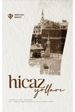 Hicaz Yolları Cumhuriyet Dönemi Bir Taşra Müftüsünün Hac Hatıraları - Mehmet Barut - Türkiye Diyanet Vakfı Yayınları Hicaz Yolları Cumhuriyet Dönemi Bir Taşra Müftüsünün Hac Hatıraları - Mehmet Barut - Türkiye Diyanet Vakfı Yayınları