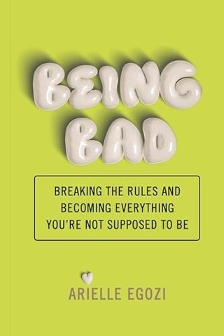 Being Bad: Breaking The Rules And Becoming Everything You&apos Re Not Supposed To Be