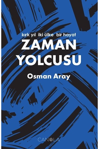 Zaman Yolcusu / Kırk Yıl, İki Ülke, Bir Hayat / Osman Aray