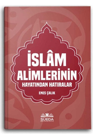 İslam Alimlerinin Hayatından Hatıralar - Enes Çalık - Süeda Yayınları
