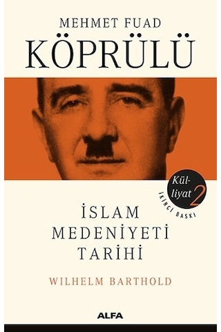 Mehmet Fuad Köprülü Külliyatı 2 - İslam Medeniyeti Tarihi - Wilhelm Barthold - Mehmet Fuad Köprülü - Alfa Yayıncılık