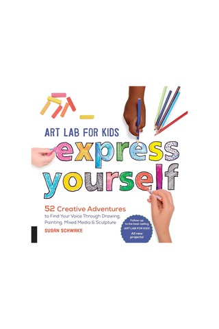 Art Lab For Kids: Express Yourself: 52 Creative Adventures To Find Your Voice Through Drawing, Painting, Mixed Media, And Sculpture: Volume 19