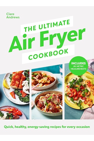 The Ultimate Air-fryer Cookbook: Quick, Healthy, Low-energy Recipes For Every Occasion