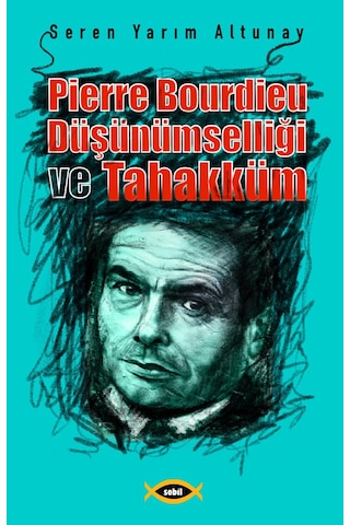 Pierre Bourdieu Düşünümselliği ve Tahakküm - Seren Yarım Altunay
