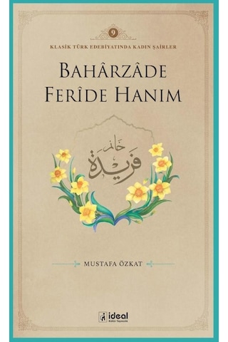 Baharzade Feride Hanım - Klasik Türk Edebiyatında Kadın Şairler 9 - Mustafa Özkat - İdeal Kültür Yayıncılık