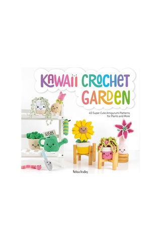 Kawaii Crochet Garden: 40 Super Cute Amigurumi Patterns For Plants And More