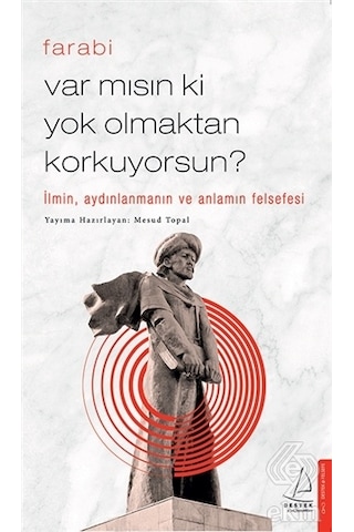 Var Mısın Ki Yok Olmaktan Korkuyorsun /Farabi