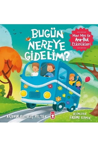 Bugün Nereye Gidelim? Mavi Mini İle Ara - Bul Etkinlikleri - Ayşenur Kurtuluş Peltek - Timaş Çocuk Bugün Nereye Gidelim? Mavi Mini İle Ara - Bul Etkinlikleri - Ayşenur Kurtuluş Peltek - Timaş Çocuk