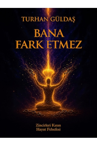 Bana Fark Etmez - Zincirleri Kıran Hayat Felsefesi Bana Fark Etmez - Zincirleri Kıran Hayat Felsefesi