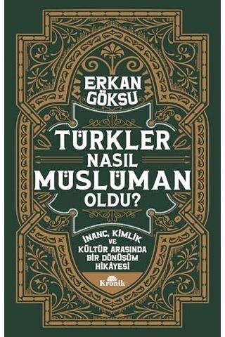 Türkler Nasıl Müslüman Oldu : İnanç, Kimlik Ve Kültür Arasında Bir Dönüşüm Hikayesi