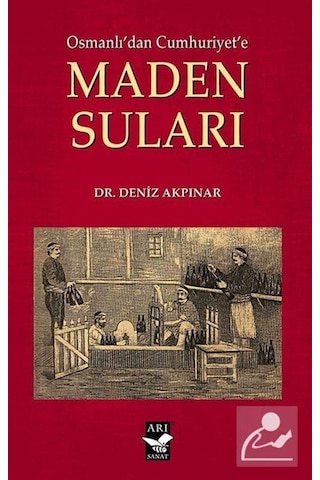 Osmanlı'dan Cumhuriyet'e Maden Suları - Deniz Akpınar - Arı Sanat Yayınevi
