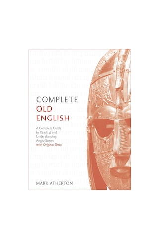 Complete Old English: A Comprehensive Guide To Reading And Understanding Old English, With Original