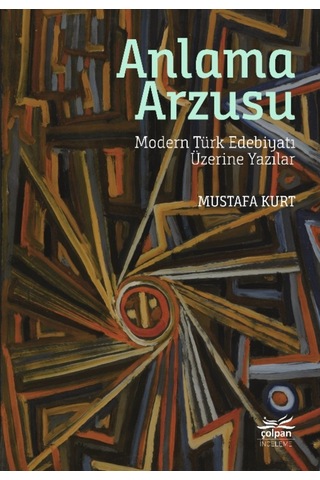 Anlama Arzusu - Modern Türk Edebiyatı Üzerine Yazılar