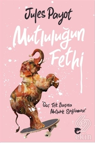 Irade Terbiyesi 3 ve Mutluluğun Fethi/Jules Payot