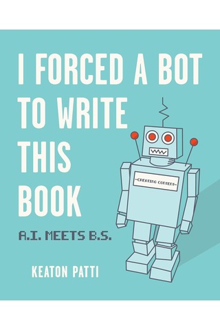 I Forced A Bot To Write This Book: A.ı. Meets B.s. Kapak Resmi Değişebilir