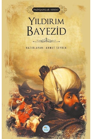 Yıldırım Bayezid - Padişahlar Serisi - Ahmet Seyrek - Mavi Çatı Yayınları