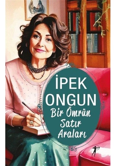 Bir Ömrün Satır Araları / İpek Ongun