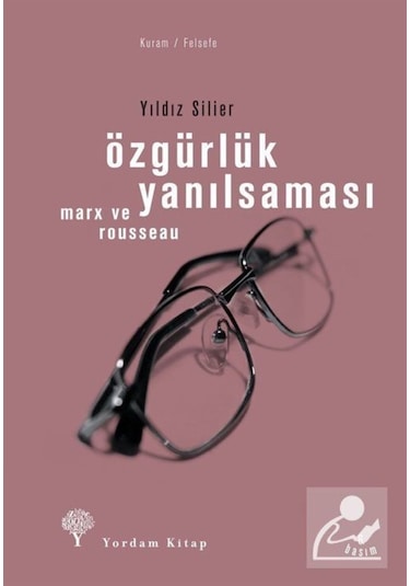 Özgürlük Yanılsaması - Rousseau Ve Marx / Yıldız Silier 9789944568852