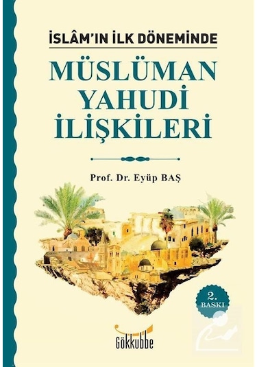 İslam''ın İlk Döneminde Müslüman Yahudi İlişkileri  - Eyüp Baş  - Gökkubbe