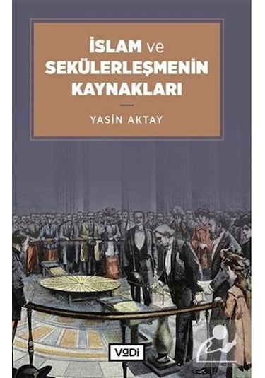 İslam ve Sekülerleşmenin Kaynakları / Yasin Aktay