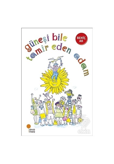 Güneşi Bile Tamir Eden Adam - Behiç Ak - Günışığı Kitaplığı