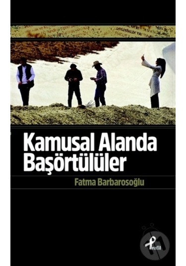 Kamusal Alanda Başörtülüler - Fatma Barbarosoğlu - Profil Kitap