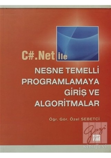 C#.Net ile Nesne Temelli Programlamaya Giriş ve Algoritmalar - Özel Sebetci - Gazi Kitabevi