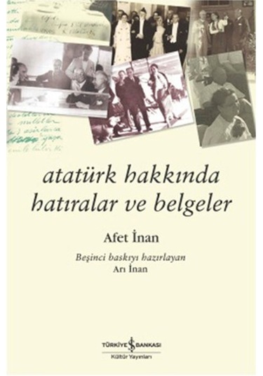 Atatürk Hakkında Hatıralar ve Belgeler - Afet İnan - İş Bankası Kültür Yayınları