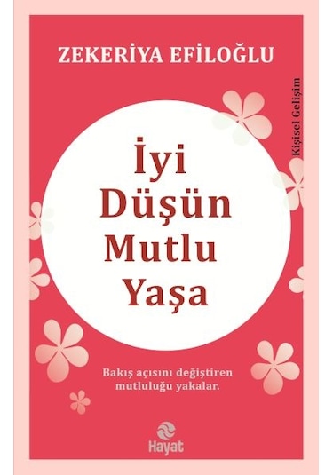 İyi Düşün Mutlu Yaşa - Zekeriya Efiloğlu - Hayat Yayıncılık