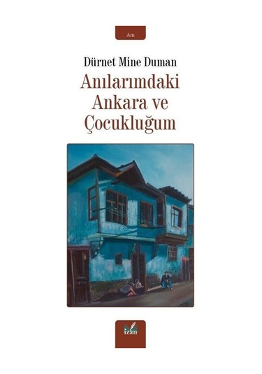 Anılarımdaki Ankara ve Çocukluğum - Dürnet Mine Duman - İzan Yayıncılık