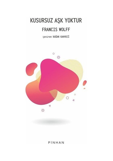 Kusursuz Aşk Yoktur - Francis Wolff - Pinhan Yayıncılık