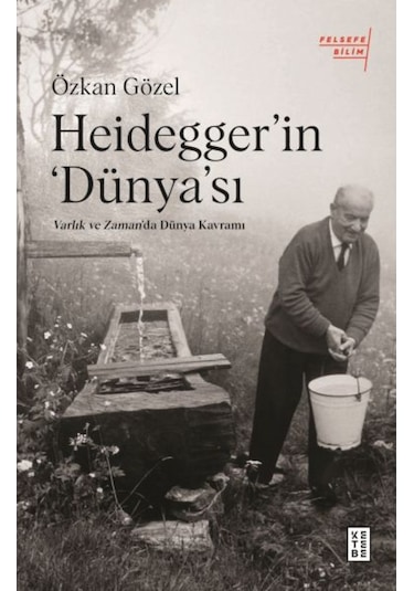 Heidegger'ın Dünya'sı - Varlık ve Zaman'da Dünya Kavramı - Özkan Gözel - Ketebe