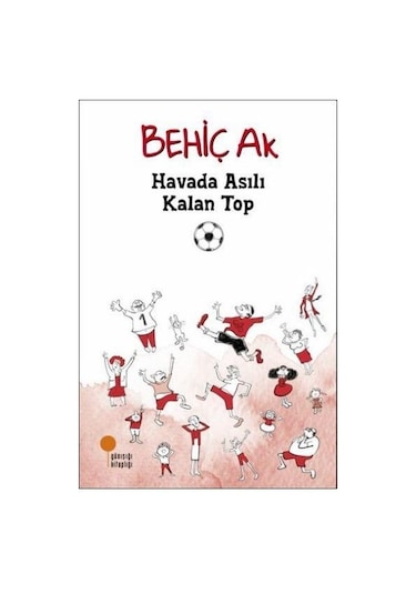 Havada Asılı Kalan Top - Behiç Ak - Günışığı Kitaplığı