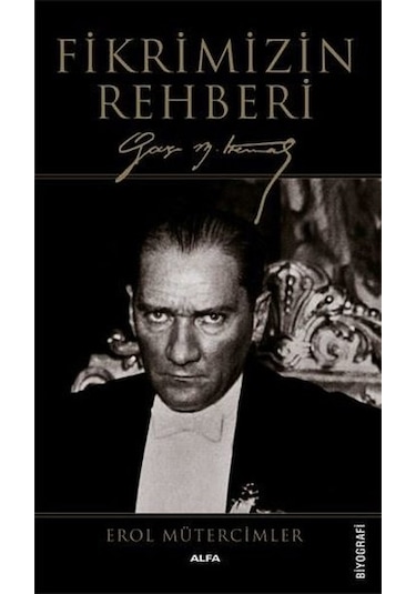 Fikrimizin Rehberi-Gazi Mustafa Kemal-Büyük Boy - Erol Mütercimler - Alfa Yayıncılık