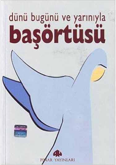 Dünü Bugünü ve Yarınıyla Başörtüsü