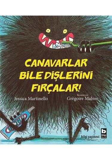 Canavarlar Bile Dişlerini Fırçalar! - Jessica Martinello - Bilgi Yayınevi