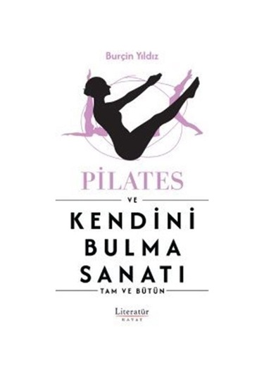Pilates ve Kendini Bulma Sanatı - Tam ve Bütün - Burçin Yıldız - Literatür Hayat