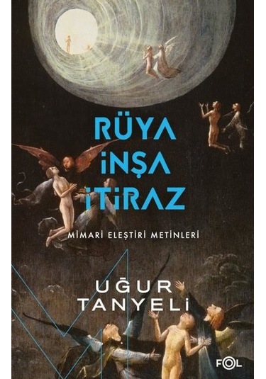 Rüya İnşa İtiraz: Mimari Eleştiri Metinleri - Uğur Tanyeli - Fol Kitap