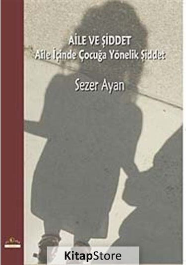 Aile ve Şiddet - Aile İçinde Çocuğa Yönelik Şiddet - Sezer Ayan - Ütopya Yayınevi