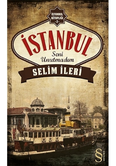 İstanbul Seni Unutmadım - Selim İleri - Everest Yayınları