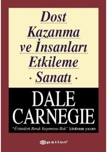 Dost Kazanma ve İnsanları Etkileme Sanatı - Dale Carnegie - Epsilon Yayınevi