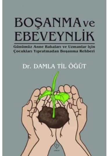 Boşanma ve Ebeveynlik - Günümüz Anne Babaları ve Uzmanlar İçin Çocukları Yıpratmadan Boşanma Rehberi - Damla Til Öğüt - Varlık Yayınları