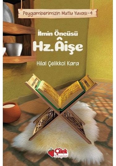 İlmin Öncüsü Hz. Aişe - Peygamberimizin Mutlu Yuvası - Hilal Çelikkol Kara - Çilek Kitaplar