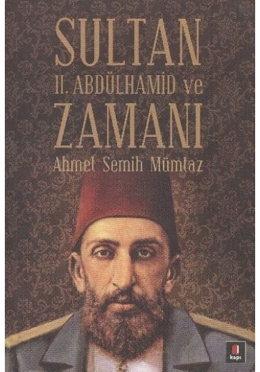 Sultan II.Abdülhamit ve Zamanı  - Ahmet Semih Mümtaz  - Kapı Yayınları
