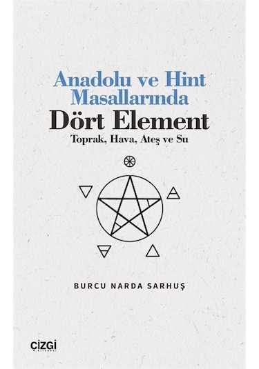 Anadolu ve Hint Masallarında Dört Element - Toprak Hava Ateş ve Su - Burcu Narda Sarhuş - Çizgi Kitabevi