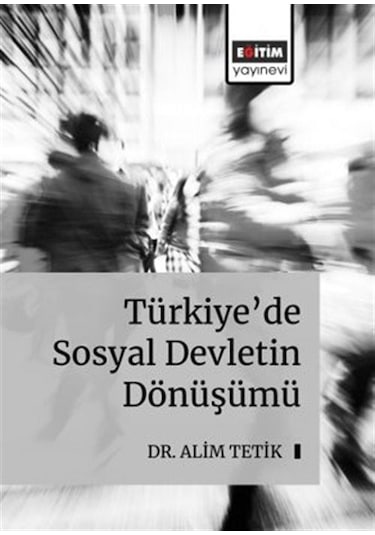 Türkiye'de Sosyal Devletin Dönüşümü / Alim Tetik